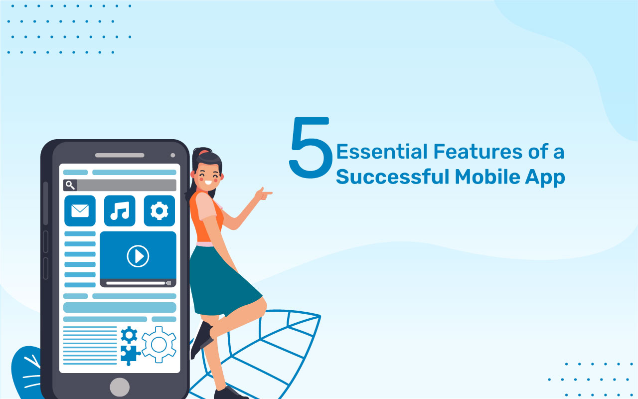 You are currently viewing 5 Essential Features of a Successful Mobile App